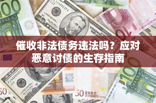 武汉催收非法债务违法吗？应对恶意讨债的生存指南
