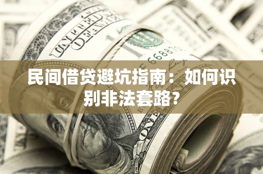 武汉民间借贷避坑指南：如何识别非法套路？