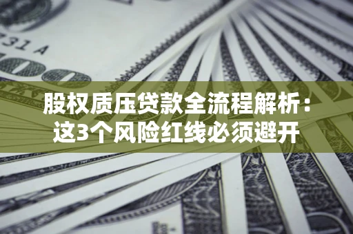 武汉股权质压贷款全流程解析：这3个风险红线必须避开