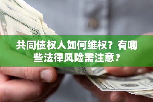 武汉共同债权人如何维权？有哪些法律风险需注意？