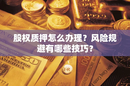 武汉股权质押怎么办理？风险规避有哪些技巧？