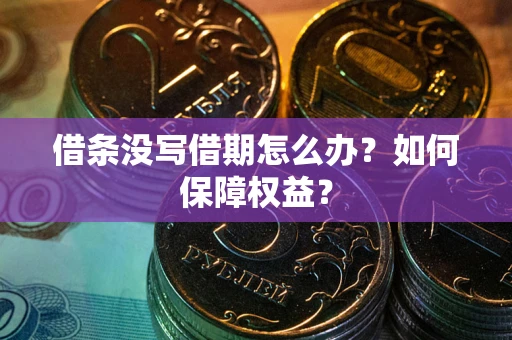 武汉借条没写借期怎么办？如何保障权益？