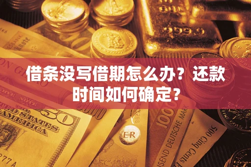 武汉借条没写借期怎么办？还款时间如何确定？