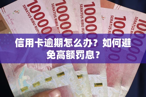 武汉信用卡逾期怎么办？如何避免高额罚息？