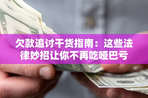 武汉欠款追讨干货指南：这些法律妙招让你不再吃哑巴亏