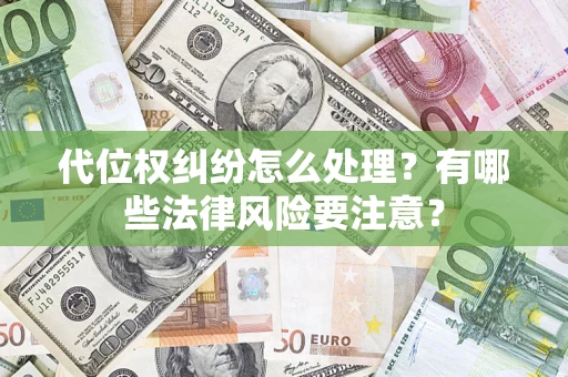 武汉代位权纠纷怎么处理？有哪些法律风险要注意？