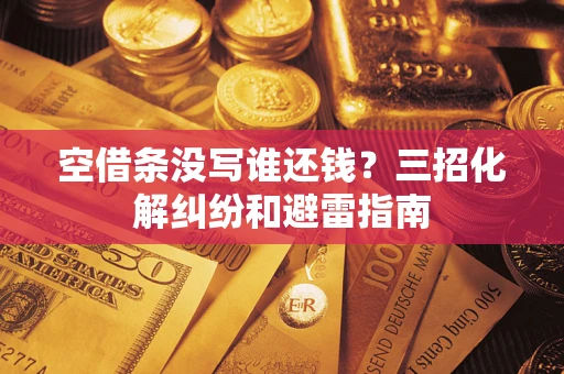 武汉空借条没写谁还钱？三招化解纠纷和避雷指南
