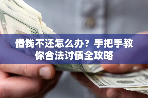 武汉借钱不还怎么办？手把手教你合法讨债全攻略