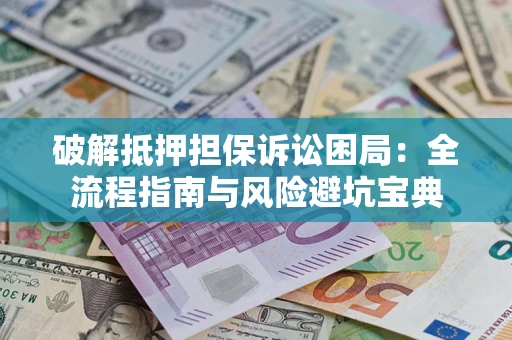 武汉破解抵押担保诉讼困局:全流程指南与风险避坑宝典 武汉破解抵押担保诉讼困局:全流程指南与风险避坑宝典