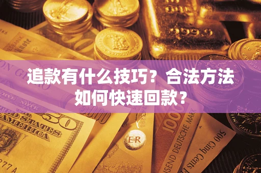 武汉追款有什么技巧？合法方法如何快速回款？