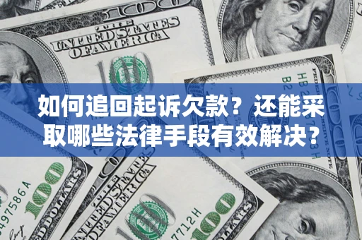 武汉如何追回起诉欠款？还能采取哪些法律手段有效解决？