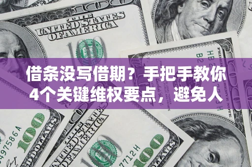 武汉借条没写借期？手把手教你4个关键维权要点，避免人财两空
