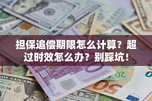 武汉担保追偿期限怎么计算？超过时效怎么办？别踩坑！