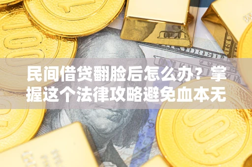 武汉民间借贷翻脸后怎么办？掌握这个法律攻略避免血本无归