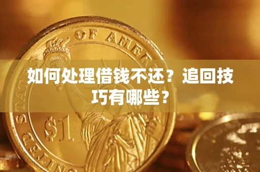 武汉如何处理借钱不还？追回技巧有哪些？