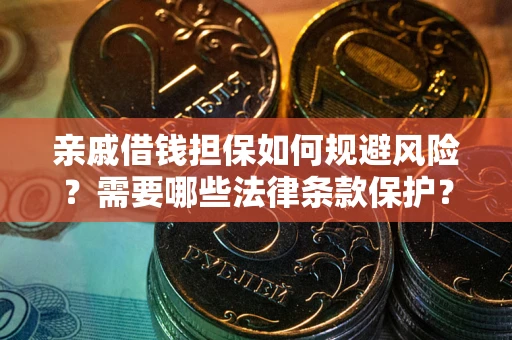 武汉亲戚借钱担保如何规避风险？需要哪些法律条款保护？