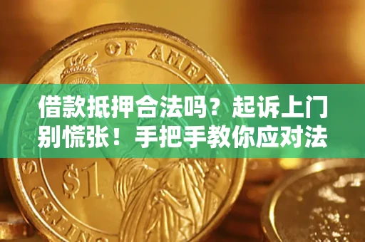 武汉借款抵押合法吗？起诉上门别慌张！手把手教你应对法律程序