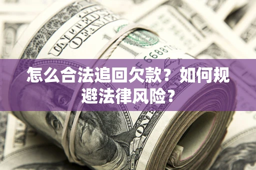 武汉怎么合法追回欠款？如何规避法律风险？