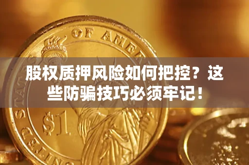 武汉股权质押风险如何把控？这些防骗技巧必须牢记！