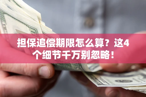 武汉担保追偿期限怎么算?这4个细节千万别忽略! 武汉担保追偿期限怎么算?这4个细节千万别忽略!