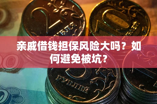 武汉亲戚借钱担保风险大吗？如何避免被坑？