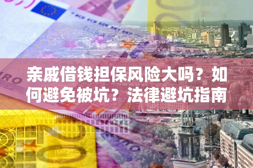 武汉亲戚借钱担保风险大吗？如何避免被坑？法律避坑指南