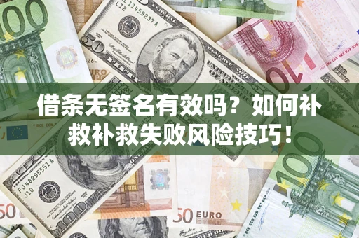 武汉借条无签名有效吗？如何补救补救失败风险技巧！